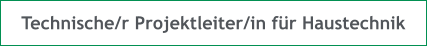 Technische/r Projektleiter/in für Haustechnik