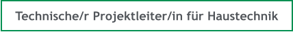 Technische/r Projektleiter/in für Haustechnik